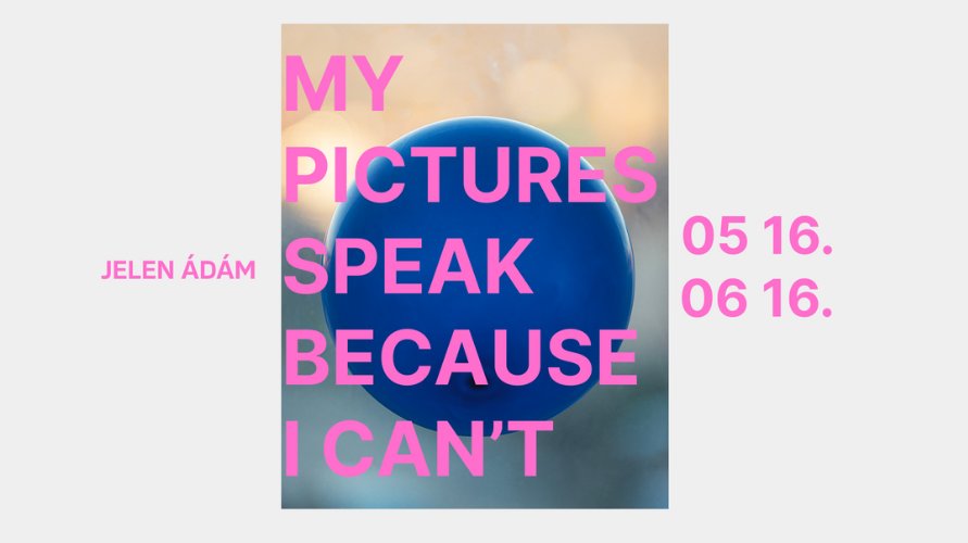 Jelen Ádám: My pictures speak, because I can't